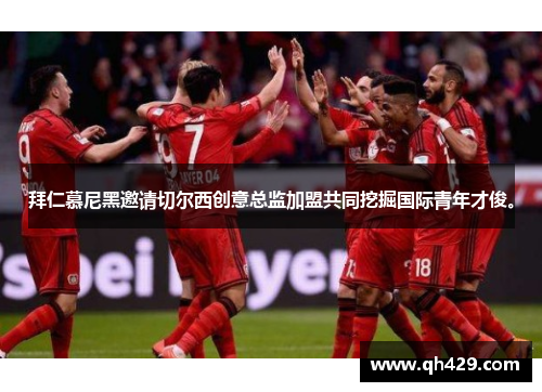 拜仁慕尼黑邀请切尔西创意总监加盟共同挖掘国际青年才俊。